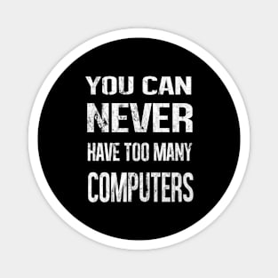 You Can Never Have Too Many Computers Magnet